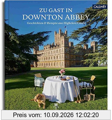 Zu Gast in Highclere Castle: Geschichten und Rezepte aus dem echten Downton Abbey