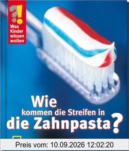 Was Kinder wissen wollen. Wie kommen die Streifen in die Zahnpasta?: Verblüffende Antworten aus dem Alltag