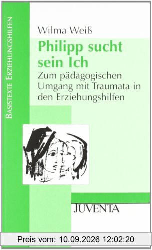 Philipp sucht sein Ich: Zum pädagogischen Umgang mit Traumata in den Erziehungshilfen (Basistexte Erziehungshilfen)