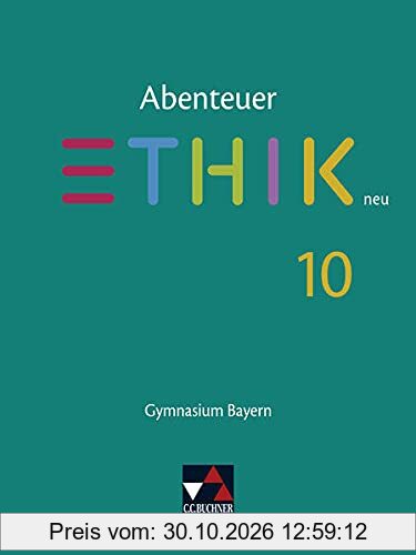 Abenteuer Ethik – Bayern neu / Abenteuer Ethik Bayern 10 - neu: Unterrichtswerk für Ethik an Gymnasien (Abenteuer Ethik – Bayern neu: …