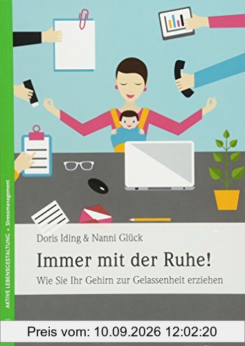 Immer mit der Ruhe!: Wie Sie Ihr Gehirn zur Gelassenheit erziehen