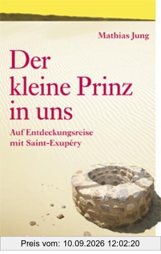 Der kleine Prinz in uns: Auf Entdeckungsreise mit Saint-Exupéry