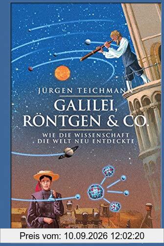 Galilei, Röntgen & Co.: Wie die Wissenschaft die Welt neu entdeckte