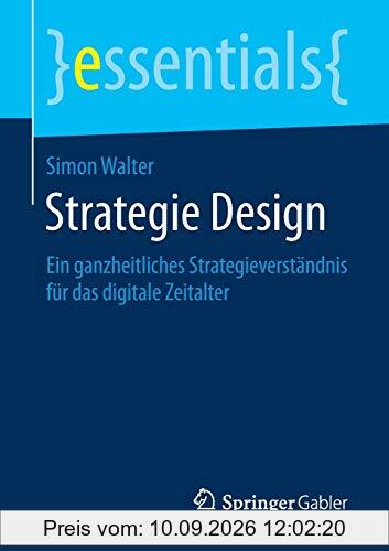 Strategie Design: Ein ganzheitliches Strategieverständnis für das digitale Zeitalter (essentials)