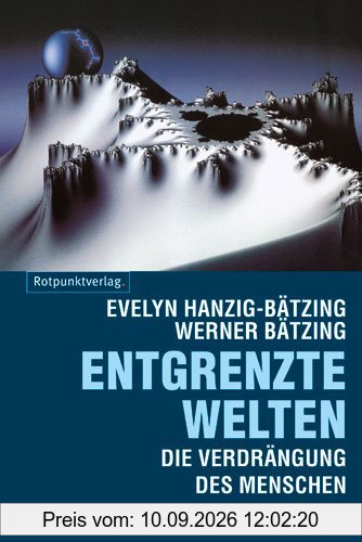 Entgrenzte Welten: Die Verdrängung des Menschen durch Globalisierung von Fortschritt und Freiheit