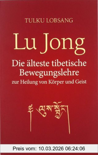 Tulku Lobsang Lu Jong, Die älteste Tibetische Bewegungslehre Zur Heilung Von Körper Und Geist