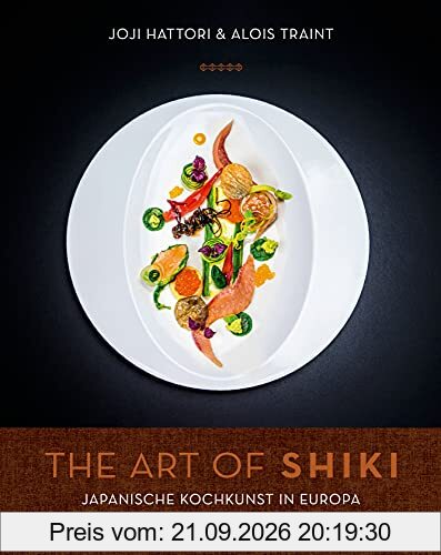 The Art of Shiki: Japanische Gourmetküche für zu Hause: Japanische Kochkunst in Europa