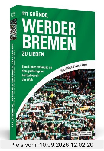 111 Gründe, Werder Bremen zu lieben: Eine Liebeserklärung an den großartigsten Fußballverein der Welt