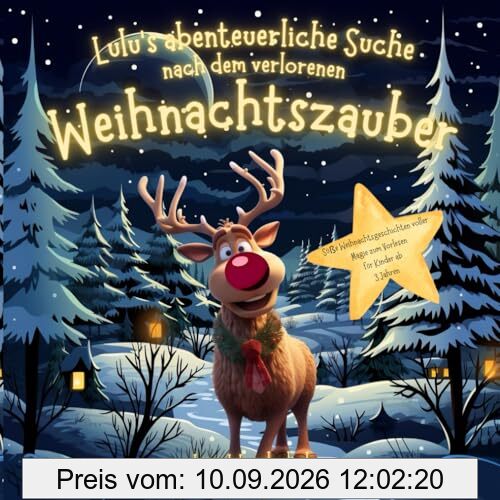 Lulu’s abenteuerliche Suche nach dem verlorenen Weihnachtszauber: Süße Weihnachtsgeschichten voller Magie zum Vorlesen für Kinder ab 3 Jahren