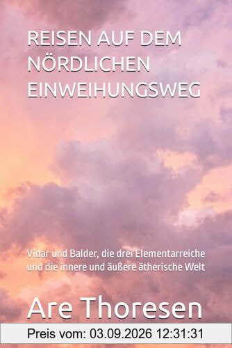 REISEN AUF DEM NÖRDLICHEN EINWEIHUNGSWEG: Vidar und Balder, die drei Elementarreiche und die innere und äußere ätherische Welt
