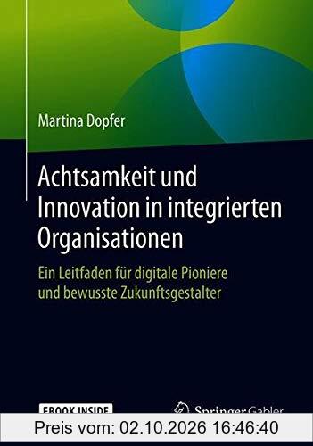 Achtsamkeit und Innovation in integrierten Organisationen: Ein Leitfaden für digitale Pioniere und bewusste Zukunftsgestalter