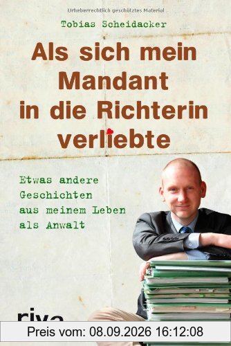 Als sich mein Mandant in die Richterin verliebte: Etwas andere Geschichten aus meinem Leben als Anwalt