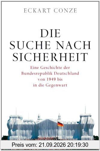 Die Suche nach Sicherheit: Eine Geschichte der Bundesrepublik Deutschland von 1949 bis in die Gegenwart