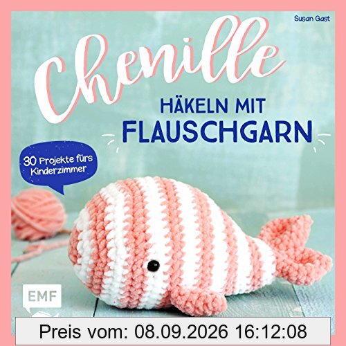 Chenille – Häkeln mit Flauschgarn: 30 Projekte fürs Kinderzimmer – Kuscheltiere, Babyrassel, Türstopper, Decken