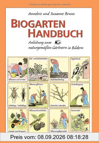 Biogarten-Handbuch: Anleitung zum naturgemäßen Gärtnern in Bildern