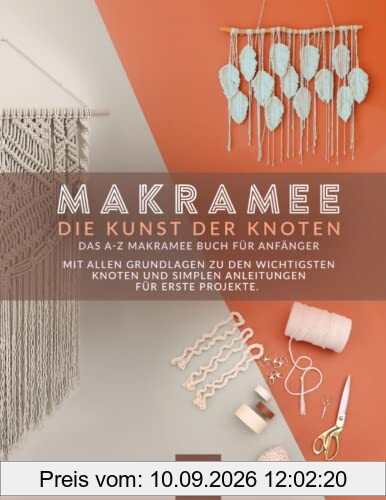 Makramee - Die Kunst der Knoten. Das A-Z Makramee Buch für Anfänger - Mit allen Grundlagen zu den wichtigsten Knoten und simplen Anleitungen für erste Projekte