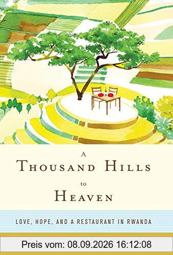 A Thousand Hills to Heaven: Love, Hope, and a Restaurant in Rwanda