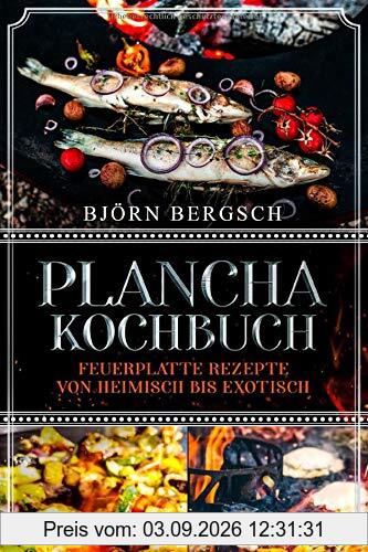 Plancha Kochbuch: Feuerplatte Rezepte von heimisch bis exotisch