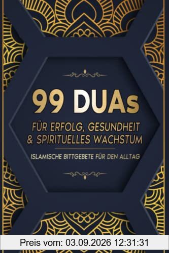 99 Duas für Erfolg, Gesundheit & spirituelles Wachstum: Islamische Bittgebete für den Alltag