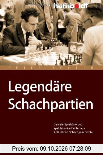 Legendäre Schachpartien. Geniale Spielzüge und spektakuläre Fehler aus 400 Jahren Schachgeschichte
