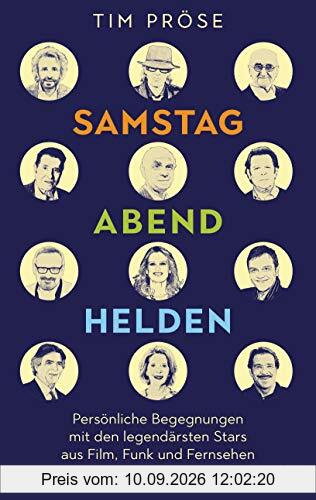 Samstagabendhelden: Persönliche Begegnungen mit den legendärsten Stars aus Film, Funk und Fernsehen -