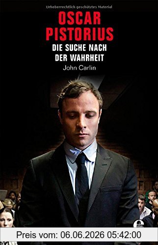 John Carlin Oscar Pistorius, Auf Der Suche Nach Der Wahrheit