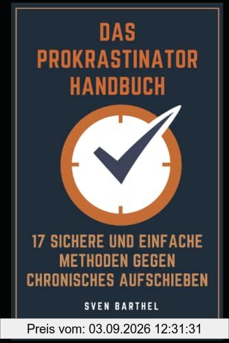 Das Prokrastinator Handbuch: 17 sichere und einfache Methoden gegen chronisches Aufschieben