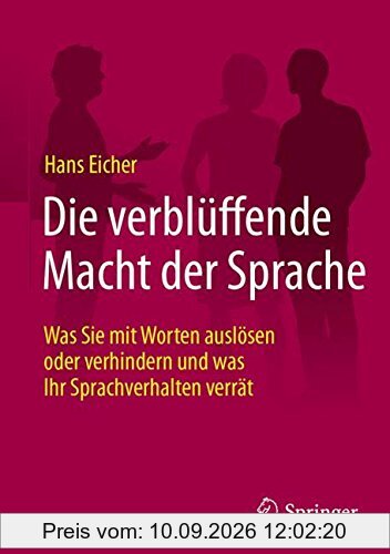 Die verblüffende Macht der Sprache: Was Sie mit Worten auslösen oder verhindern und was Ihr Sprachverhalten verrät