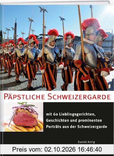 Päpstliche Schweizergarde - Buon appetito: Rezepte, Geschichten und prominente Porträts