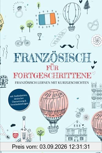 Französisch für Fortgeschrittene: Französisch lernen mit Kurzgeschichten (mit Audiodateien, deutscher Übersetzung & Verständnisfragen)