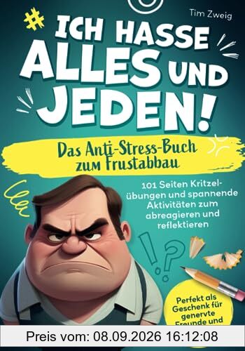Ich hasse Alles und Jeden! – Das Anti-Stress-Buch zum Frustabbau: 101 Seiten Kritzelübungen und spannende Aktivitäten zum abreagieren und reflektieren