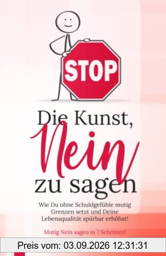 Die Kunst, NEIN zu sagen: Wie du ohne Schuldgefühle mutig Grenzen setzt und deine Lebensqualität spürbar erhöhst! (Stress bewältigen, Band 4)