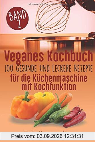 Veganes Kochbuch: 100 leckere und gesunde Rezepte für die Küchenmaschine mit Kochfunktion