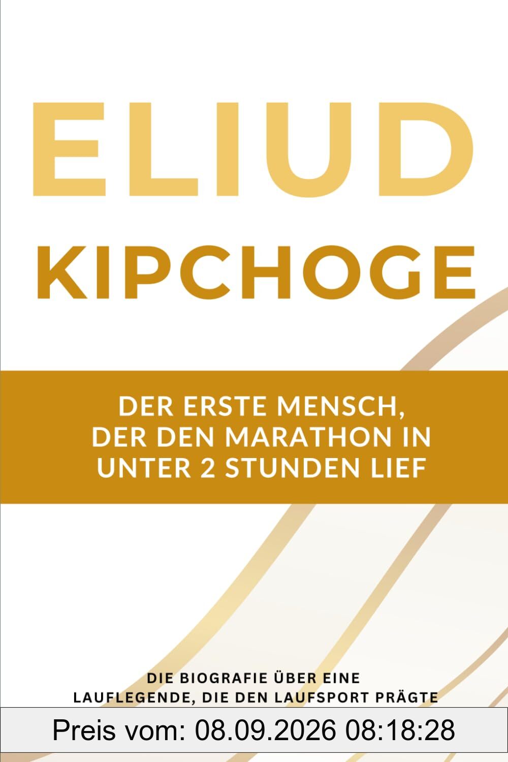 Eliud Kipchoge: Der erste Mensch, der den Marathon in unter 2 Stunden lief: Die Biografie über eine Lauflegende, die zwei Jahrzehnte lang den Laufsport prägte