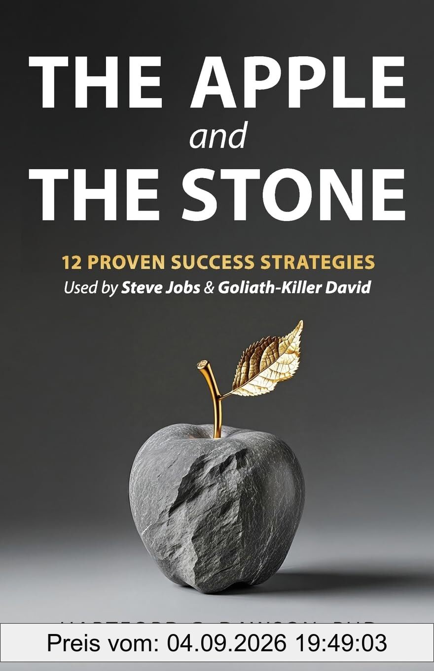 The Apple and The Stone: 12 Proven Success Strategies Used by Steve Jobs and Goliath-Killer David (The Apple and The Stone Framework, Band 1)