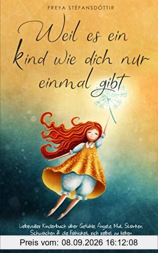 Weil es ein Kind wie dich nur einmal gibt - Buch für Mädchen und Jungen ab 6 Jahren: Liebevolles Kinderbuch über Gefühle, Ängste, Mut, Stärken, Schwächen & die Fähigkeit, sich selbst zu lieben