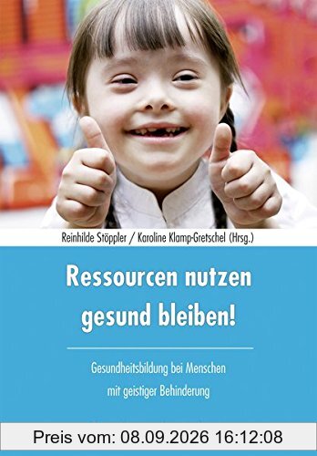 Ressourcen nutzen - gesund bleiben!: Gesundheitsbildung bei Menschen mit geistiger Behinderung