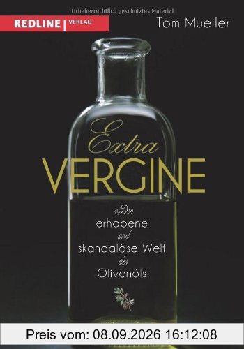 Extra Vergine: Die erhabene und skandalöse Welt des Olivenöls