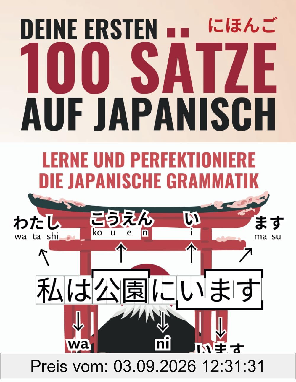 Deine ersten 100 Sätze auf Japanisch - Lerne und perfektioniere die Grundlagen von Grammatik und Satzbau in wenigen Wochen als Anfänger | Inklusive Online Lernmaterial (Japanisch-Lernen Komplettpaket)