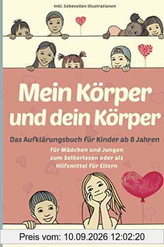 Mein Körper und dein Körper: Das Aufklärungsbuch für Kinder ab 8 Jahren - Mädchen und Jungen erleben eine spannende Zeit