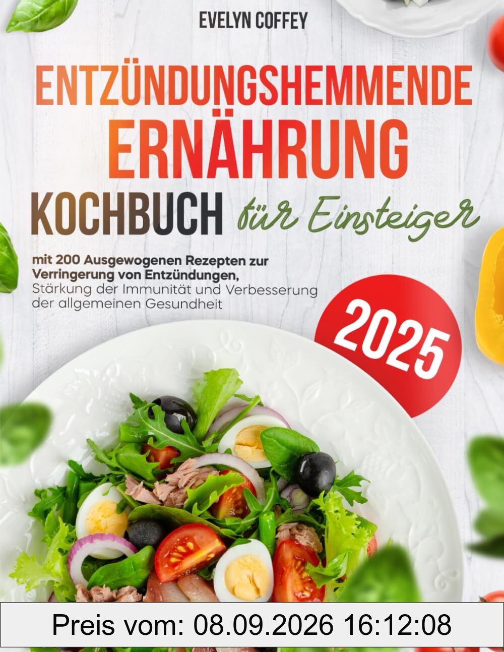 Entzündungshemmende Ernährung Kochbuch für Einsteiger: 200 Ausgewogenen Rezepten zur Verringerung von Entzündungen, Stärkung der Immunität und Verbesserung der allgemeinen Gesundheit