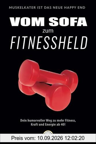 Vom Sofa zum Fitnessheld: Dein humorvoller Weg zu mehr Fitness, Kraft und Energie ab 40! (Fitnesshelden-Serie – Vom Anfänger zum Athleten, Band 1)