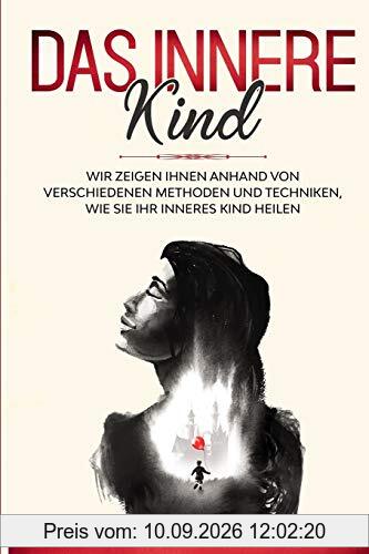 Das innere Kind: Wir zeigen Ihnen anhand von verschiedenen Methoden und Techniken wie Sie ihr inneres Kind heilen