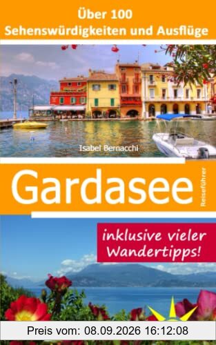 Gardasee Reiseführer: Über 100 Sehenswürdigkeiten und Ausflüge inklusive vieler Wandertipps