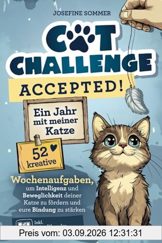 Cat-Challenge accepted! Ein Jahr mit meiner Katze: 52 kreative Wochenaufgaben, um Intelligenz und Beweglichkeit deiner Katze zu fördern und eure Bindung zu stärken | Geschenk für Katzenliebhaber