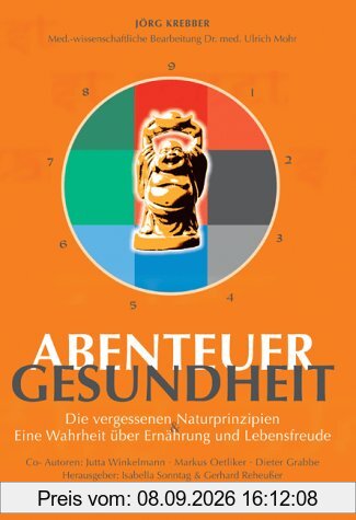 Abenteuer Gesundheit. Die vergessenen Naturprinzipien und eine Wahrheit über Ernährung und Lebensfreude.