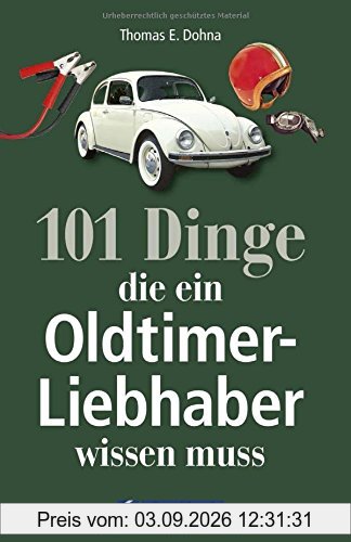 Handbuch Oldtimer: 101 Dinge, die ein Oldtimer-Liebhaber wissen muss. Das ideale Oldtimer Lehrbuch zur Technik und zum Handwerk der Classic Cars