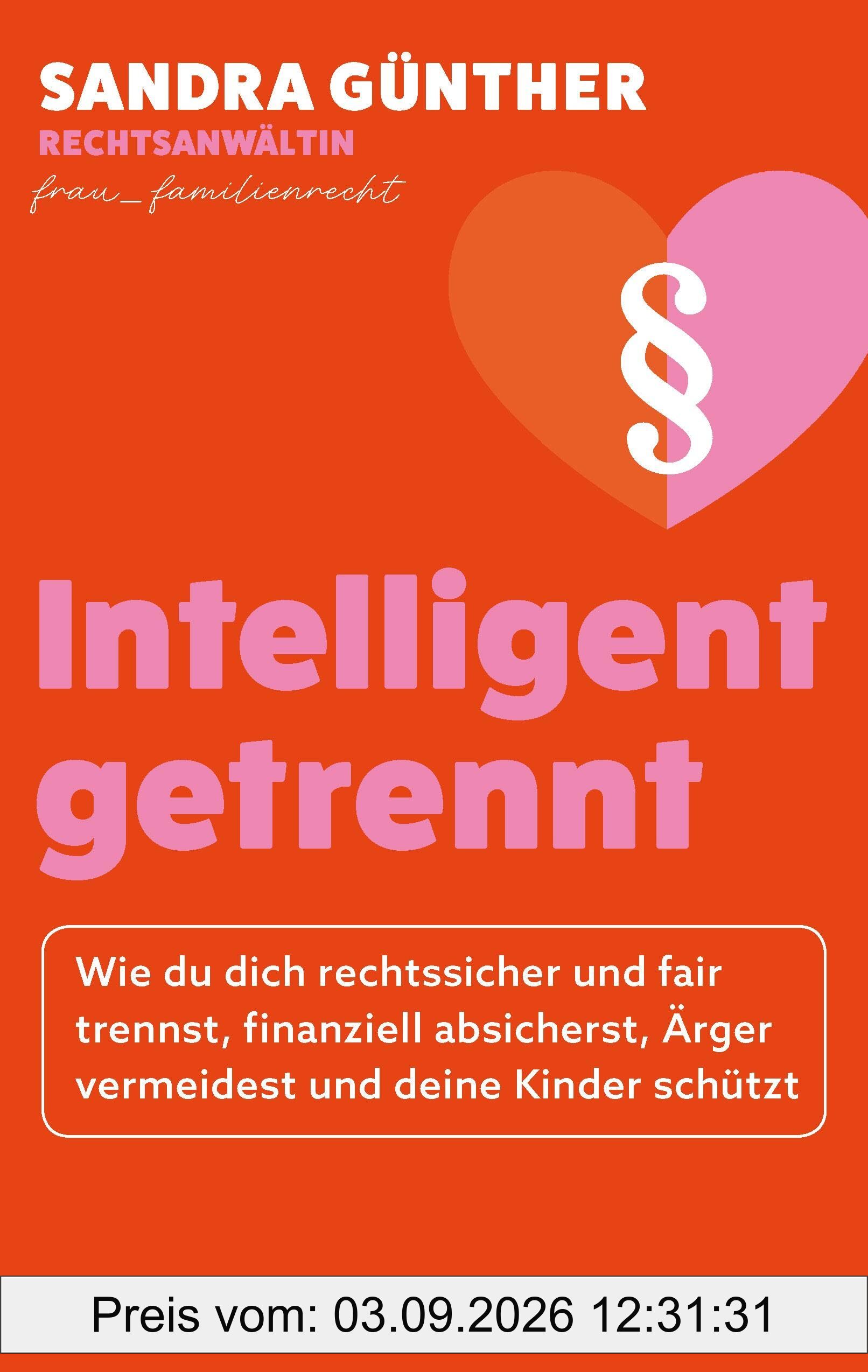 intelligent getrennt: Wie du dich rechtssicher und fair trennst, finanziell absicherst, Ärger vermeidest und deine Kinder schützt