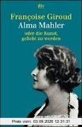 Alma Mahler: oder die Kunst, geliebt zu werden