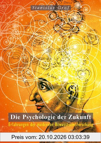 Die Psychologie der Zukunft: Erfahrungen der modernen Bewusstseinsforschung